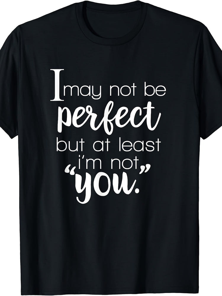 I May Not Be Perfect But at Least I'm Not You Shirt