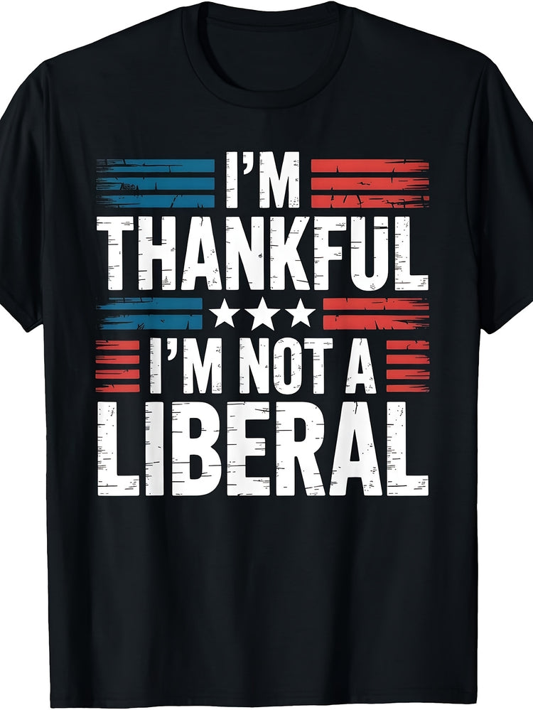 I'm Thankful I'm Not A Liberal Conservative Patriot USA T-Shirt